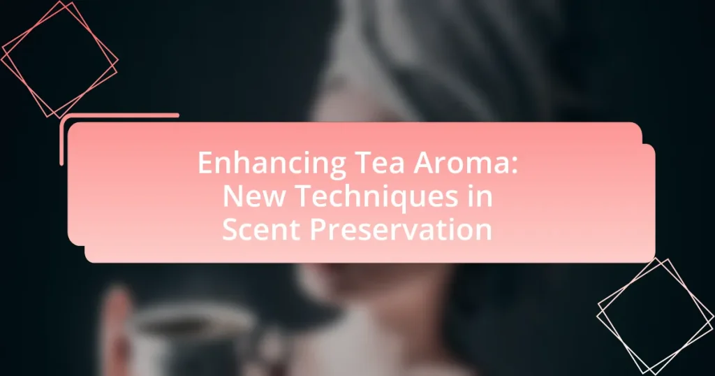 Enhancing Tea Aroma: New Techniques in Scent Preservation