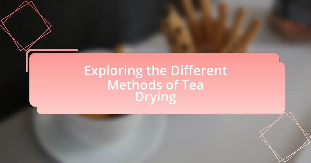 Exploring the Different Methods of Tea Drying