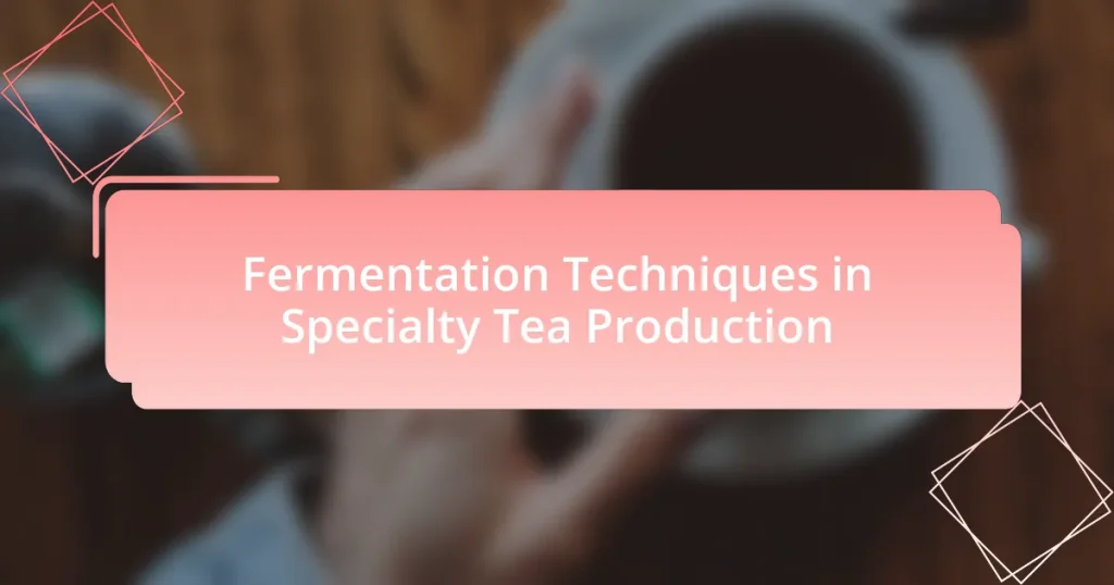 Fermentation Techniques in Specialty Tea Production