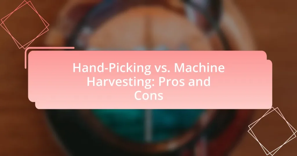 Hand-Picking vs. Machine Harvesting: Pros and Cons
