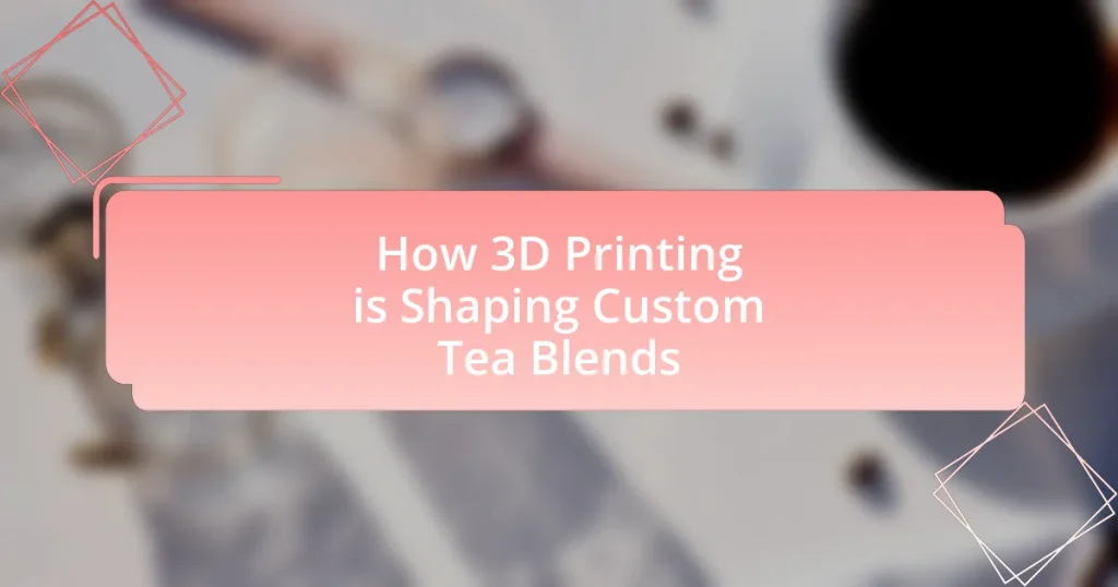 How 3D Printing is Shaping Custom Tea Blends