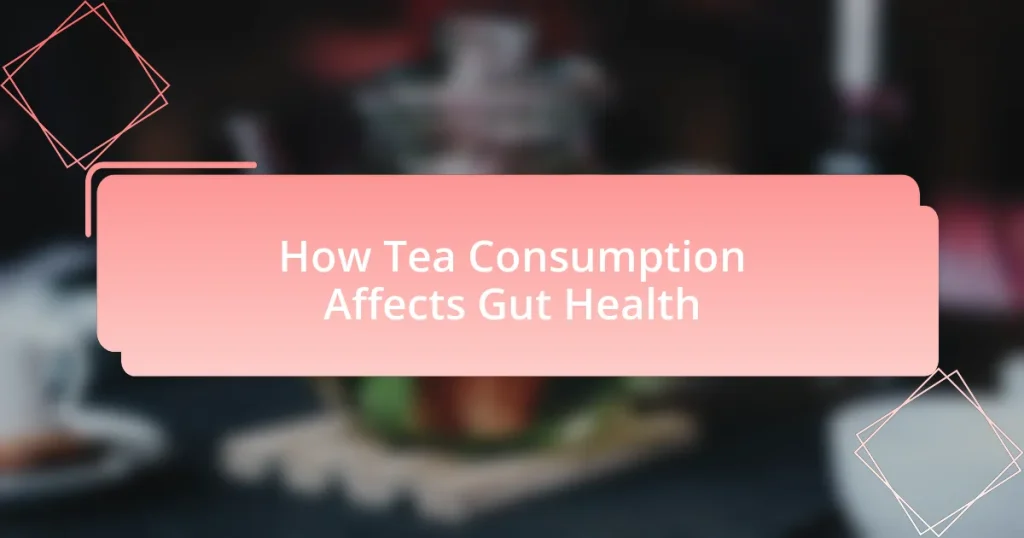 How Tea Consumption Affects Gut Health