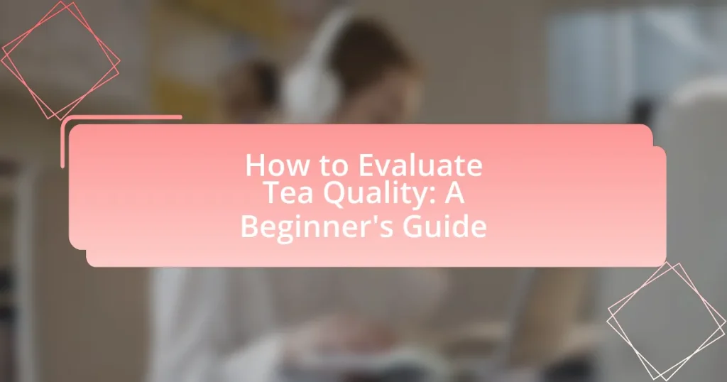 How to Evaluate Tea Quality: A Beginner’s Guide