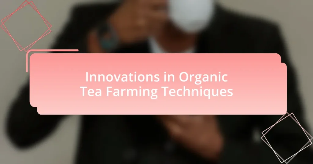 Innovations in Organic Tea Farming Techniques