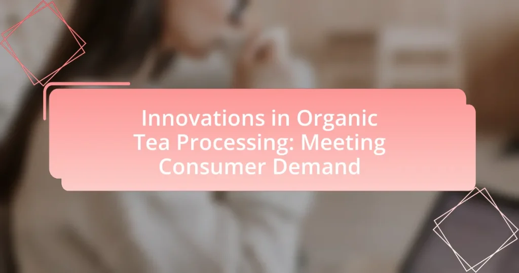 Innovations in Organic Tea Processing: Meeting Consumer Demand