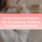 Innovations in Organic Tea Processing: Meeting Consumer Demand