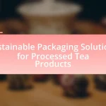 Sustainable Packaging Solutions for Processed Tea Products