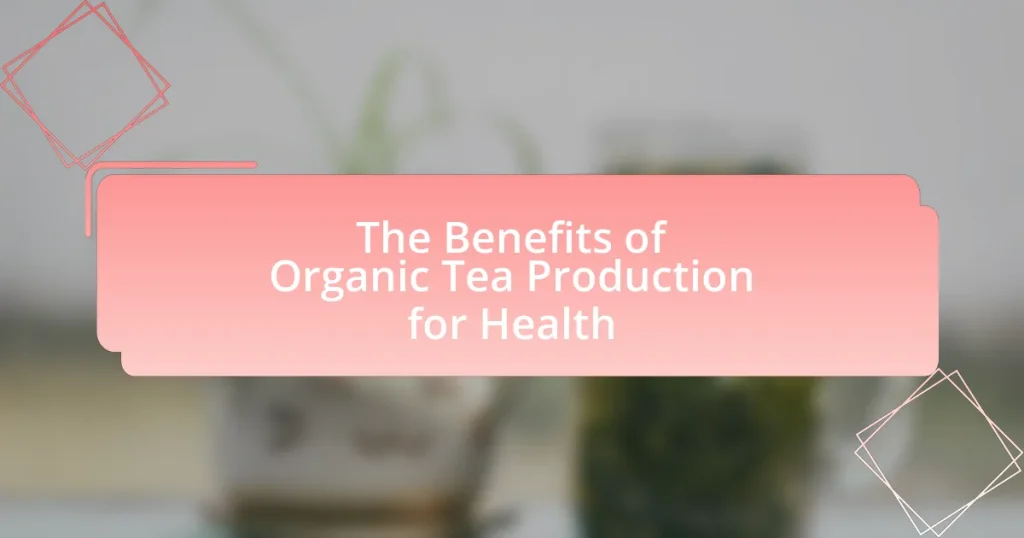 The Benefits of Organic Tea Production for Health