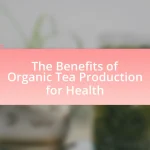 The Benefits of Organic Tea Production for Health