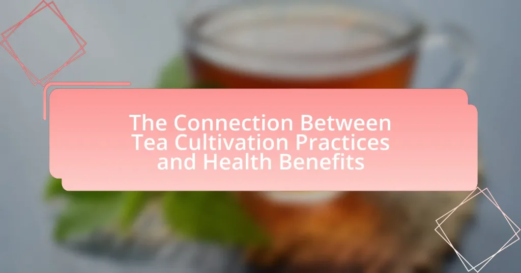 The Connection Between Tea Cultivation Practices and Health Benefits