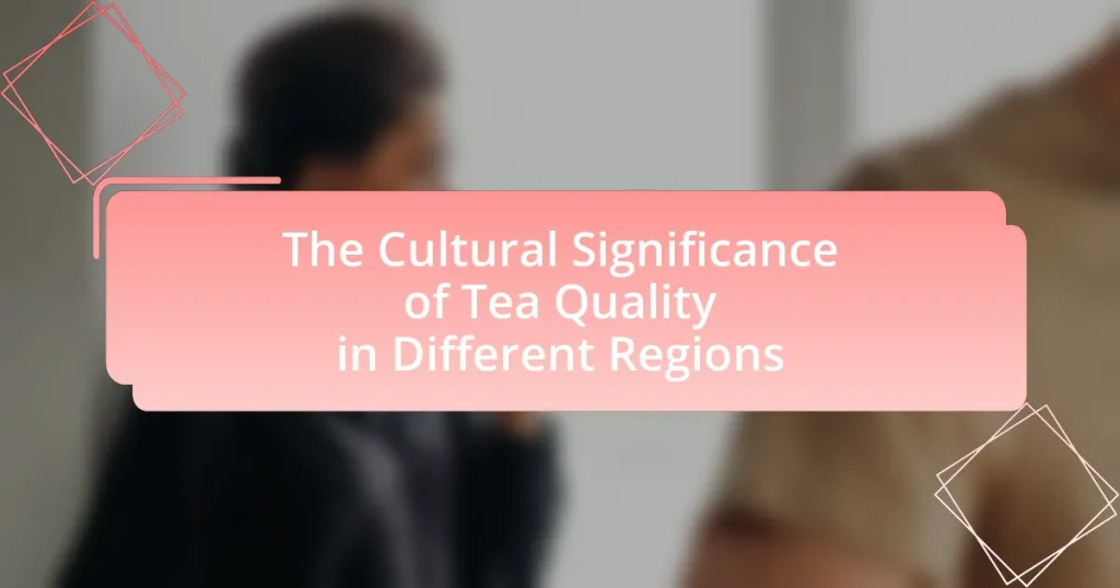 The Cultural Significance of Tea Quality in Different Regions
