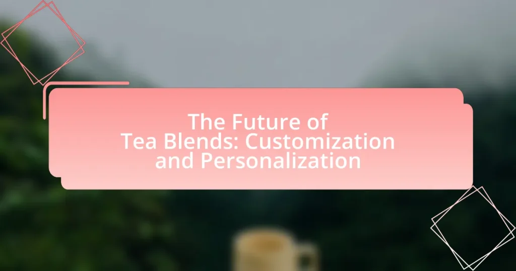 The Future of Tea Blends: Customization and Personalization