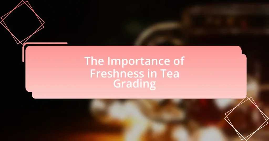 The Importance of Freshness in Tea Grading