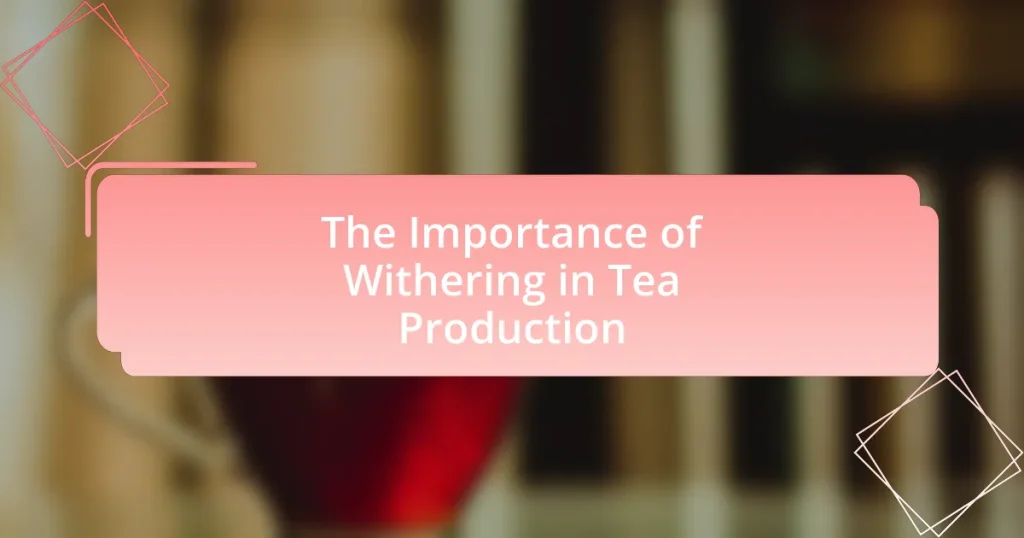 The Importance of Withering in Tea Production