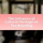 The Influence of Cultural Heritage on Tea Branding