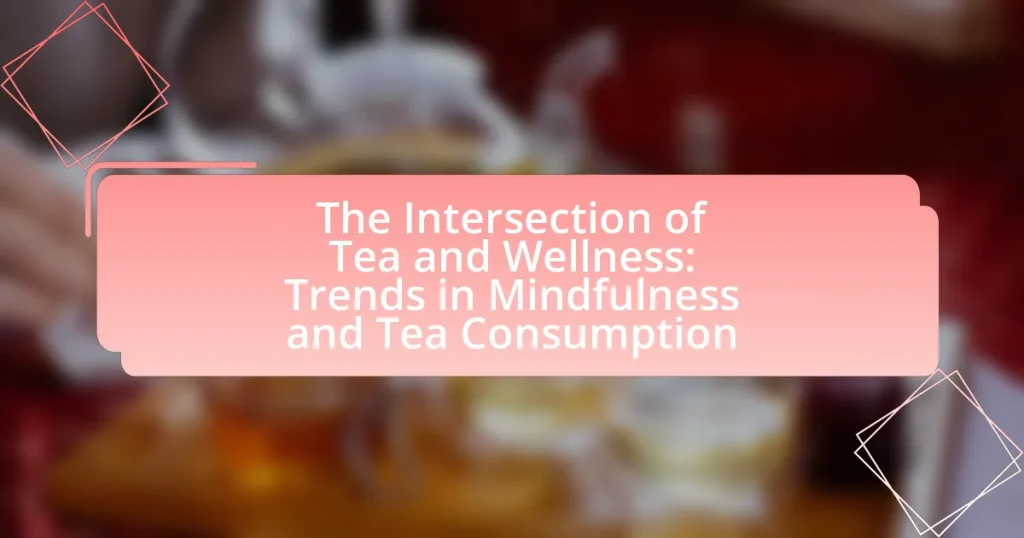 The Intersection of Tea and Wellness: Trends in Mindfulness and Tea Consumption