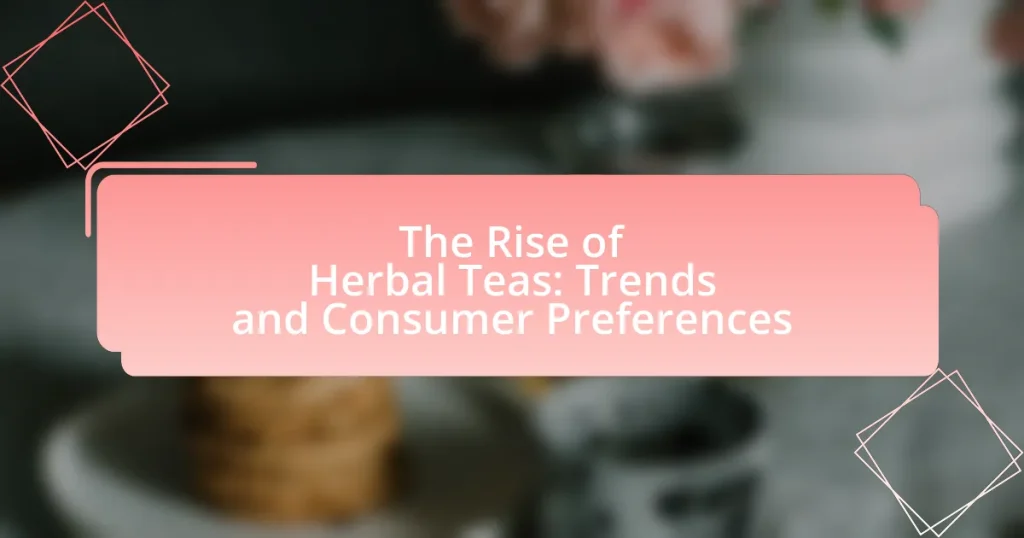 The Rise of Herbal Teas: Trends and Consumer Preferences