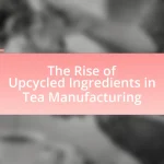 The Rise of Upcycled Ingredients in Tea Manufacturing