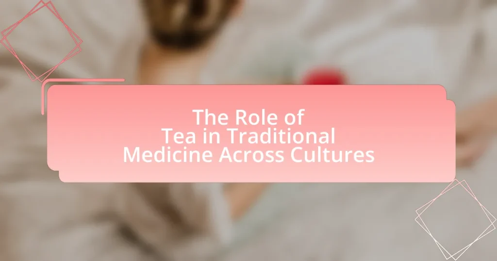 The Role of Tea in Traditional Medicine Across Cultures