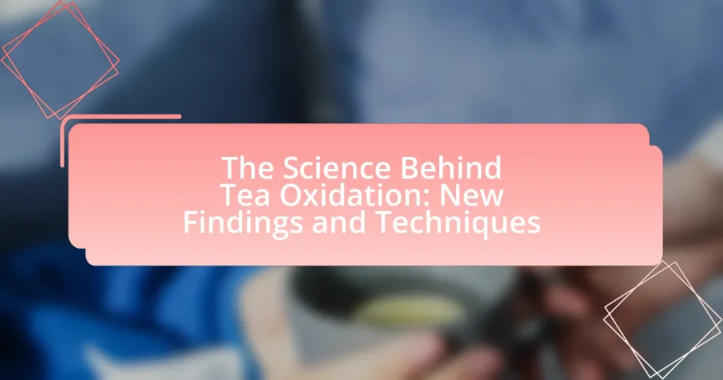 The Science Behind Tea Oxidation: New Findings and Techniques