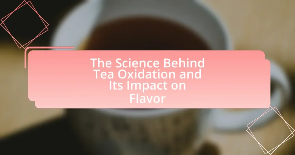 The Science Behind Tea Oxidation and Its Impact on Flavor