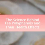 The Science Behind Tea Polyphenols and Their Health Effects