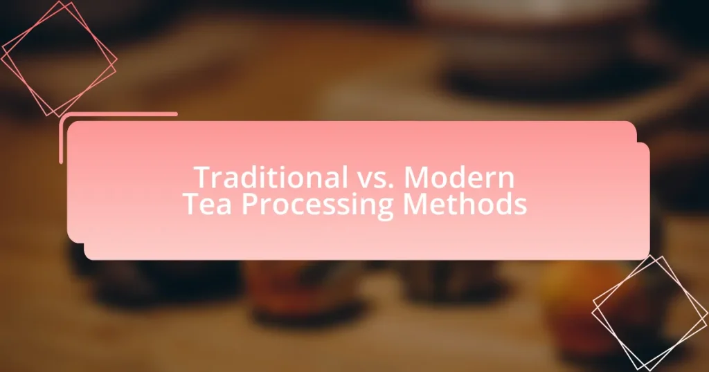 Traditional vs. Modern Tea Processing Methods