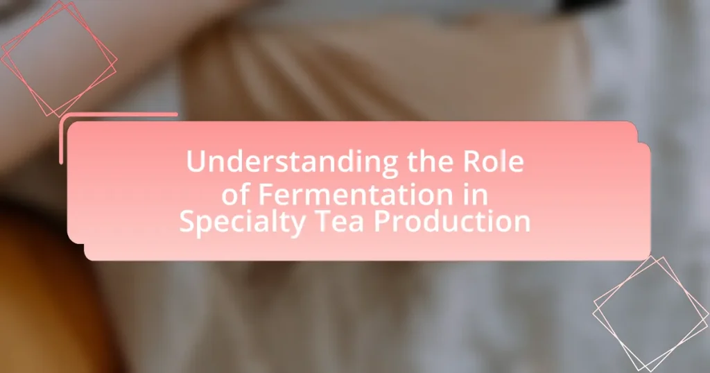 Understanding the Role of Fermentation in Specialty Tea Production