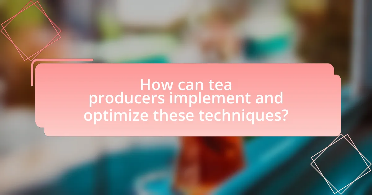 How can tea producers implement and optimize these techniques?