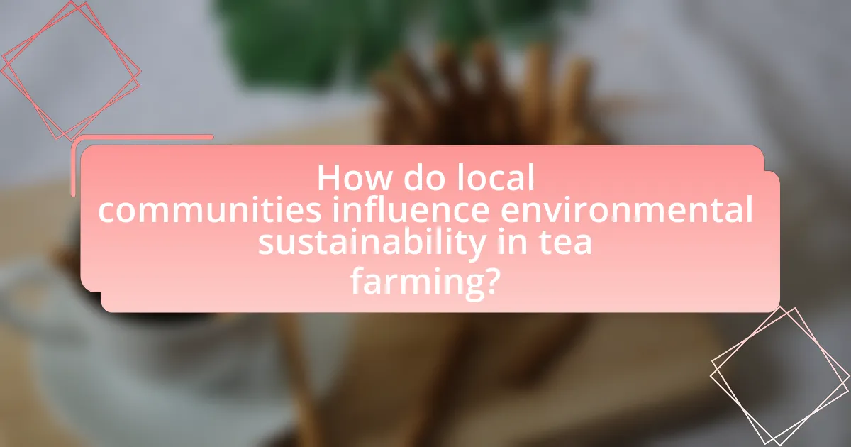 How do local communities influence environmental sustainability in tea farming?