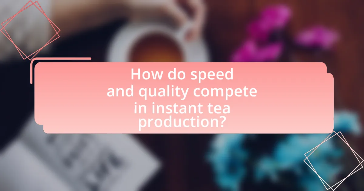 How do speed and quality compete in instant tea production?