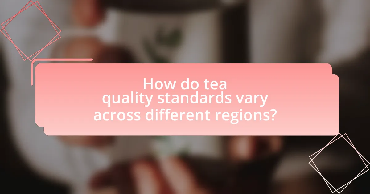 How do tea quality standards vary across different regions?
