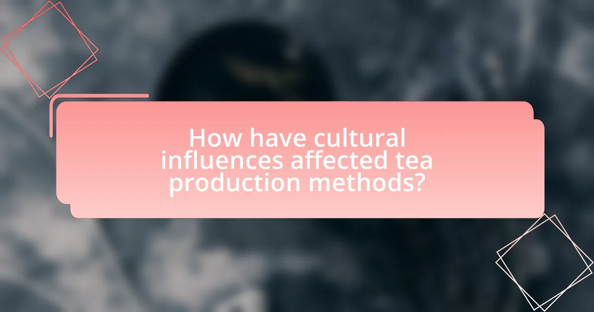 How have cultural influences affected tea production methods?