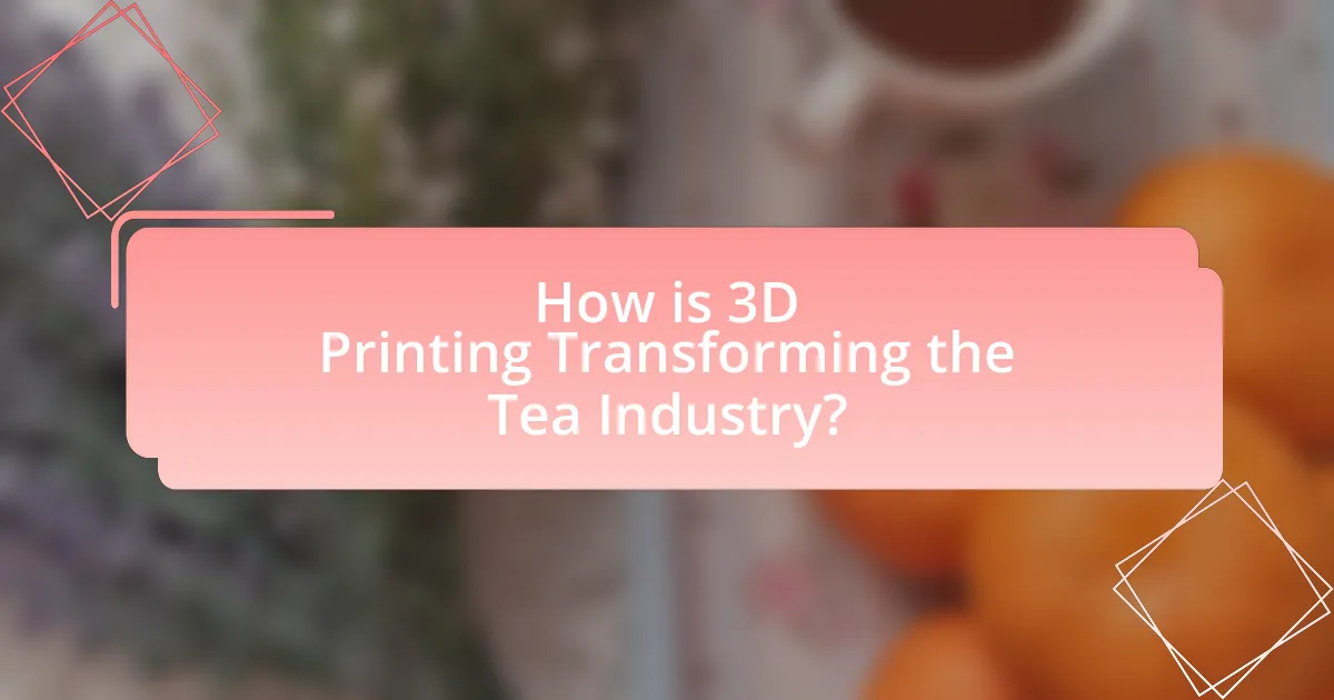 How is 3D Printing Transforming the Tea Industry?