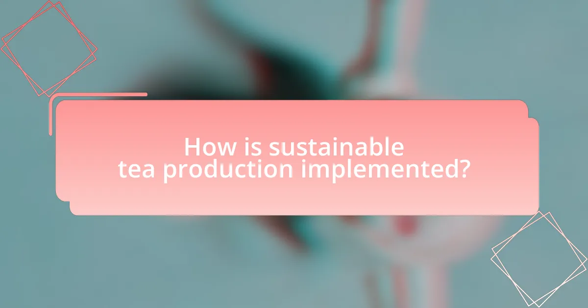 How is sustainable tea production implemented?
