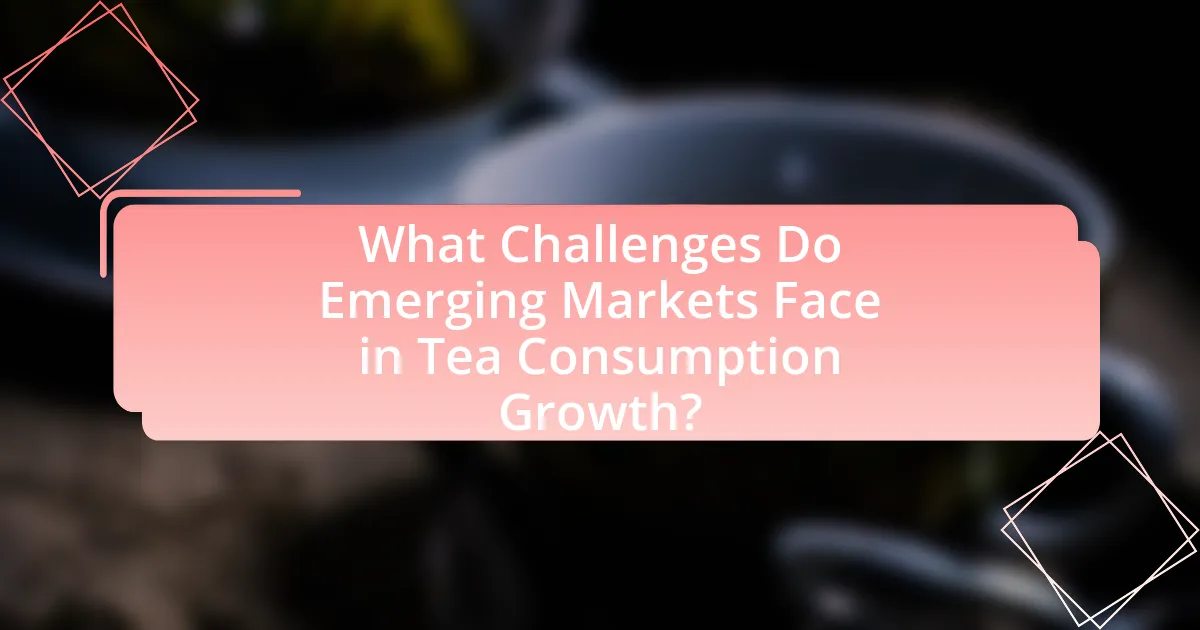 What Challenges Do Emerging Markets Face in Tea Consumption Growth?