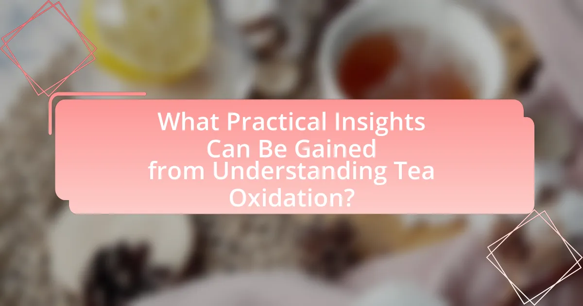 What Practical Insights Can Be Gained from Understanding Tea Oxidation?