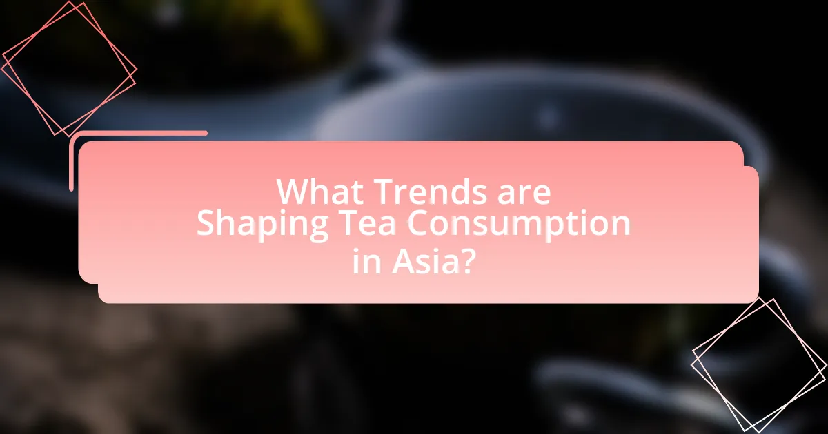 What Trends are Shaping Tea Consumption in Asia?