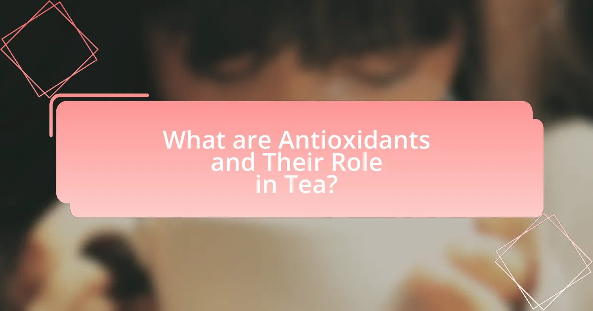 What are Antioxidants and Their Role in Tea?