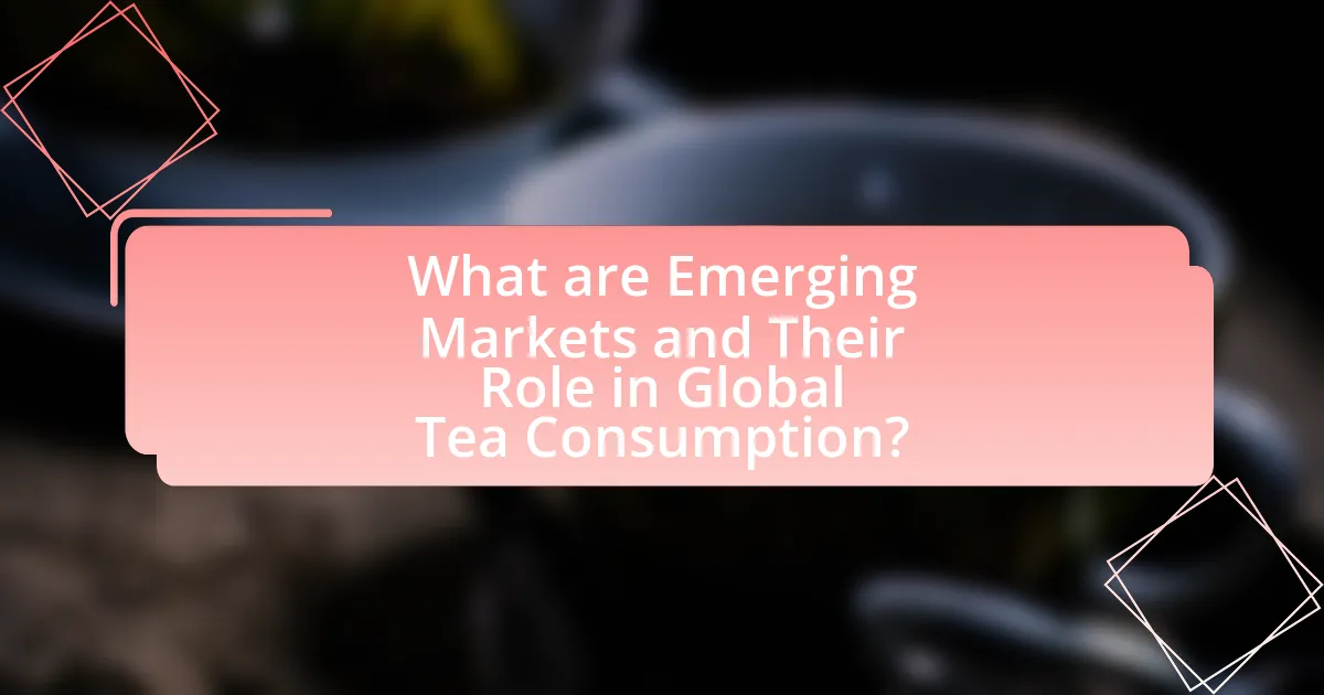 What are Emerging Markets and Their Role in Global Tea Consumption?