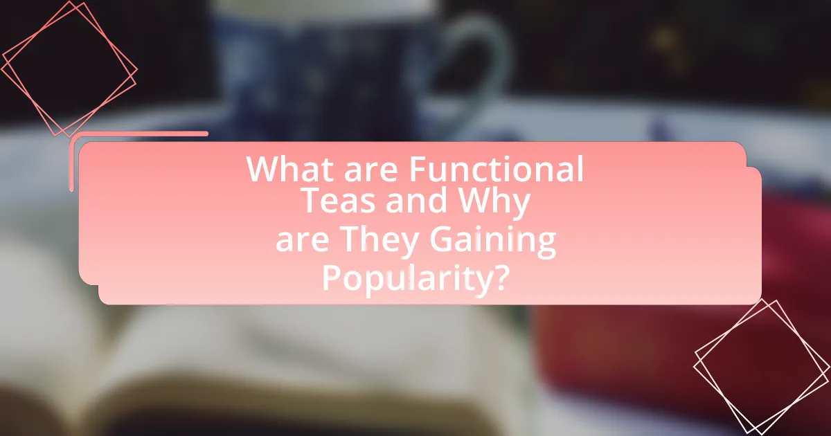 What are Functional Teas and Why are They Gaining Popularity?