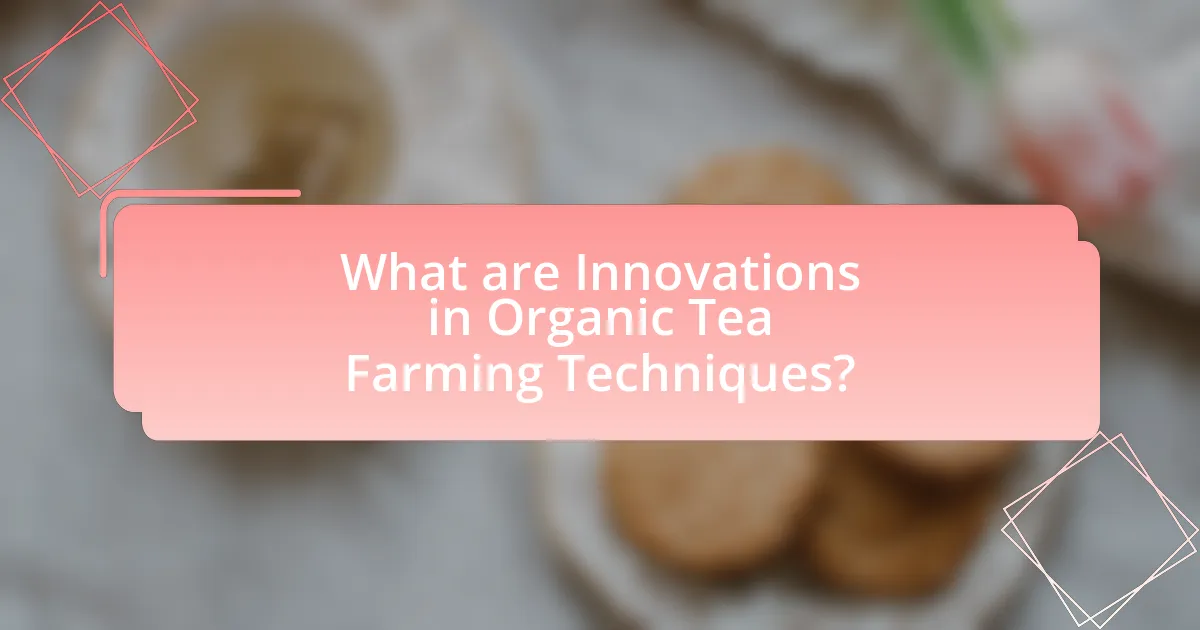 What are Innovations in Organic Tea Farming Techniques?