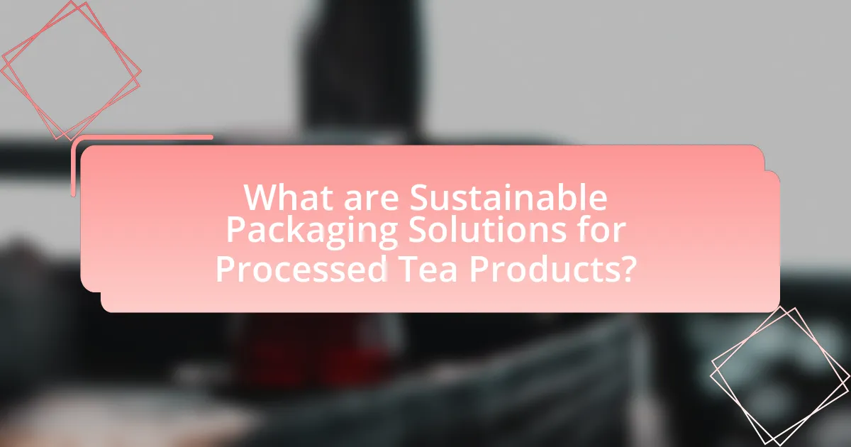 What are Sustainable Packaging Solutions for Processed Tea Products?