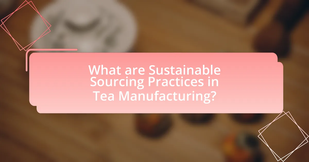 What are Sustainable Sourcing Practices in Tea Manufacturing?