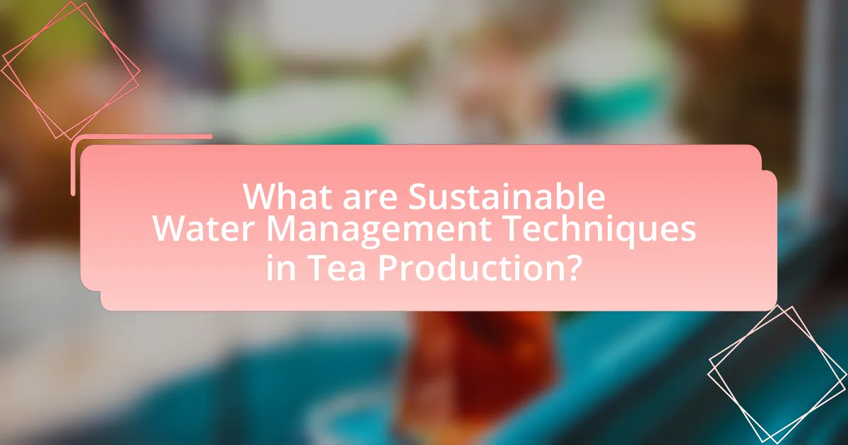 What are Sustainable Water Management Techniques in Tea Production?