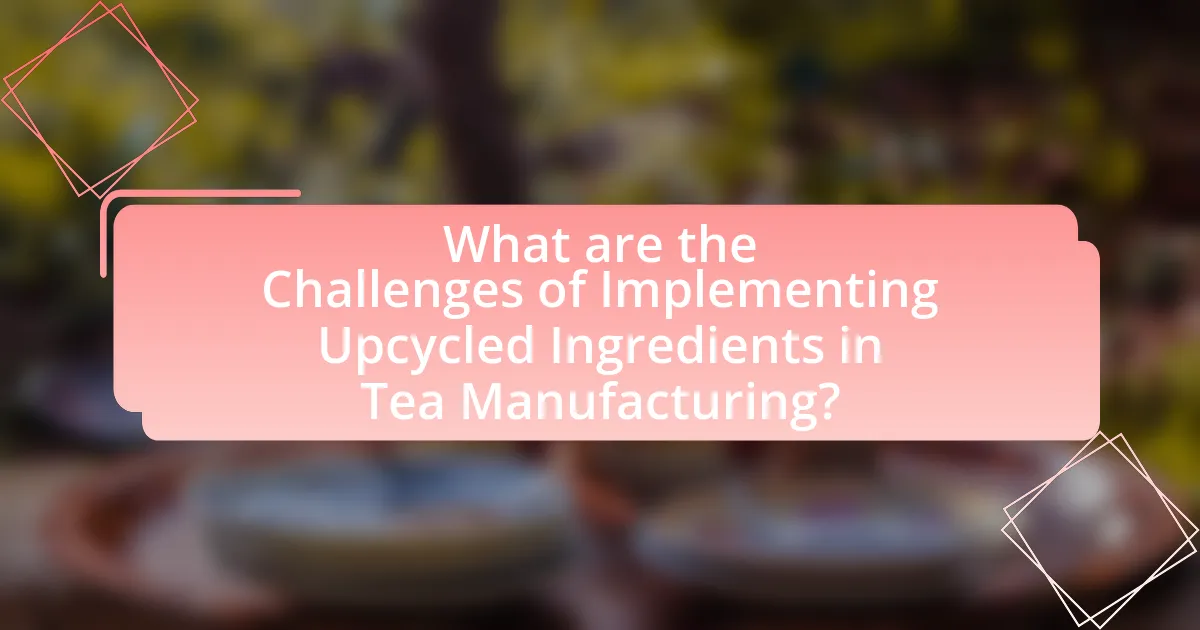 What are the Challenges of Implementing Upcycled Ingredients in Tea Manufacturing?