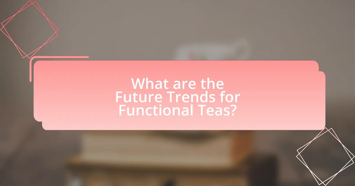 What are the Future Trends for Functional Teas?