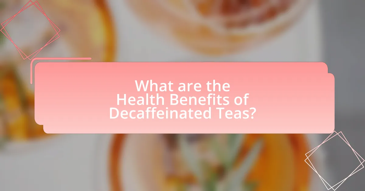 What are the Health Benefits of Decaffeinated Teas?