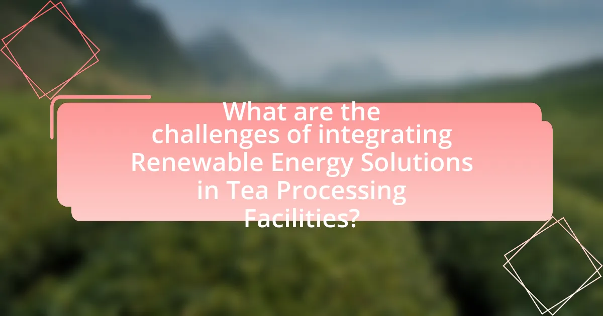 What are the challenges of integrating Renewable Energy Solutions in Tea Processing Facilities?