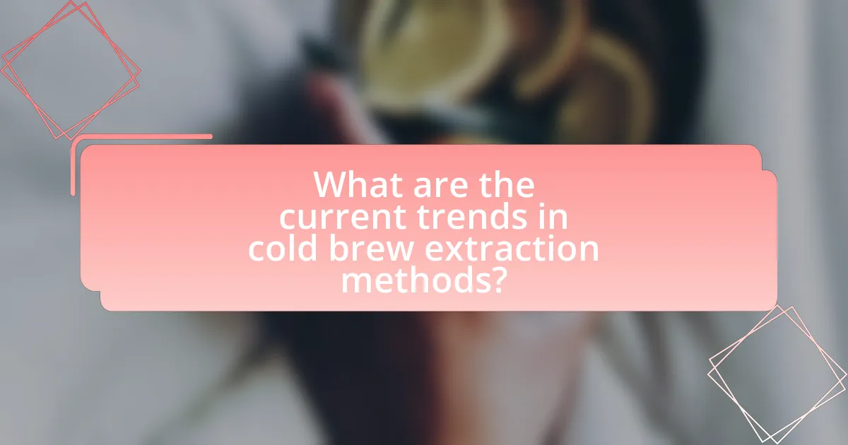 What are the current trends in cold brew extraction methods?